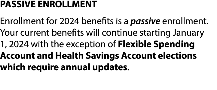 PASSIVE ENROLLMENT Enrollment for 2024 benefits is a passive enrollment. Your current benefits will continue starting...